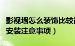 影视墙怎么装饰比较简单又好看（电视背景墙安装注意事项）