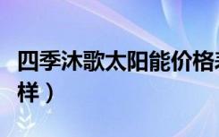 四季沐歌太阳能价格表（四季沐歌太阳能怎么样）