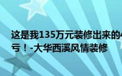 这是我135万元装修出来的450平米五居室，大家看看亏不亏！-大华西溪风情装修