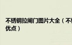 不锈钢拉闸门图片大全（不锈钢拉闸门报价不锈钢拉闸门的优点）