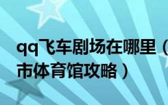 qq飞车剧场在哪里（《qq飞车》剧情任务城市体育馆攻略）