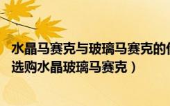 水晶马赛克与玻璃马赛克的价格（水晶玻璃马赛克价格,如何选购水晶玻璃马赛克）