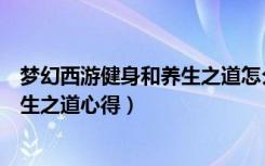 梦幻西游健身和养生之道怎么学（《梦幻西游》梦幻西游养生之道心得）