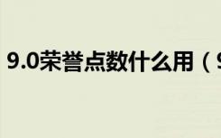 9.0荣誉点数什么用（9.0荣誉点数作用详情）