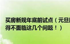 买房新规年底前试点（元旦以后这些新规已经实施，买房不得不面临这几个问题！）