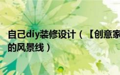 自己diy装修设计（【创意家居设计】家居DIY成就独一无二的风景线）