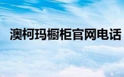 澳柯玛橱柜官网电话（澳柯玛橱柜价格表）