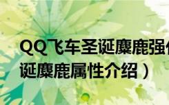 QQ飞车圣诞麋鹿强化技巧攻略（QQ飞车圣诞麋鹿属性介绍）