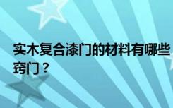 实木复合漆门的材料有哪些？实木复合漆门的挑选有哪些小窍门？