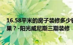 16.58平米的房子装修多少钱？欧式风格可以装饰成什么效果？-阳光威尼斯三期装修