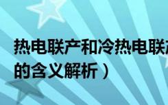 热电联产和冷热电联产的实质在于（热电联产的含义解析）