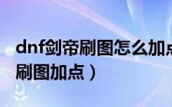 dnf剑帝刷图怎么加点（2021dnf剑帝最暴力刷图加点）