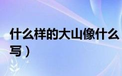 什么样的大山像什么（大山像什么的句子怎么写）