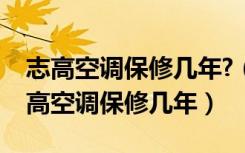 志高空调保修几年?（志高空调品牌怎么样志高空调保修几年）