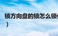 锁方向盘的锁怎么锁住（汽车方向盘锁的用法）