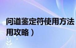 问道鉴定符使用方法（《问道》问道鉴定符使用攻略）