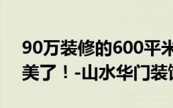 90万装修的600平米的房子，中国风简直太美了！-山水华门装饰