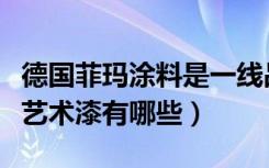 德国菲玛涂料是一线品牌吗（全球最出名品牌艺术漆有哪些）