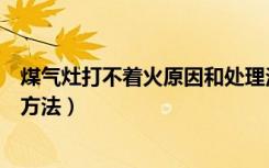 煤气灶打不着火原因和处理法（煤气灶打不着火原因和处理方法）