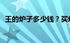 王的炉子多少钱？买灶具要注意哪些问题？