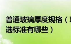 普通玻璃厚度规格（玻璃的厚度规格玻璃的挑选标准有哪些）