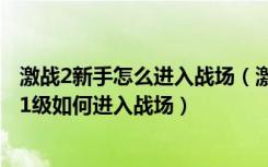 激战2新手怎么进入战场（激战2低等级如何进入战场 激战21级如何进入战场）