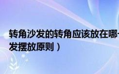 转角沙发的转角应该放在哪一边（实木转角沙发尺寸转角沙发摆放原则）