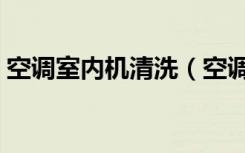 空调室内机清洗（空调室内机清洗主要步骤）