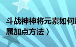 斗战神神将元素如何加点（斗战神神将元素专属加点方法）