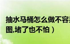 抽水马桶怎么做不容易堵（了解抽水马桶结构图,堵了也不怕）