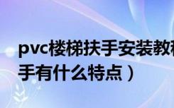 pvc楼梯扶手安装教程是怎样的（pvc楼梯扶手有什么特点）