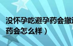 没怀孕吃避孕药会撤退性出血（没怀孕吃避孕药会怎么样）