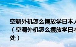 空调外机怎么摆放学日本人放在室内，原来竟有这么多好处（空调外机怎么摆放学日本人放在室内，原来竟有这么多好处）