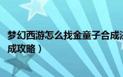 梦幻西游怎么找金童子合成法宝（《qq西游》法宝获得与合成攻略）