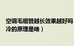 空调毛细管越长效果越好吗（毛细管空调有什么缺点空调制冷的原理是啥）