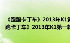 《跑跑卡丁车》2013年K1第一轮循环赛凌氏VS梦想（《跑跑卡丁车》2013年K1第一轮循环赛凌氏VS梦想）