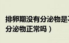 排卵期没有分泌物是不是没排卵（排卵期没有分泌物正常吗）