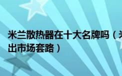 米兰散热器在十大名牌吗（米兰春天散热器价格分析,让你走出市场套路）