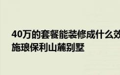 40万的套餐能装修成什么效果？310平米装修案例！-翻新施琅保利山麓别墅