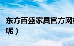 东方百盛家具官方网站（东方百盛家具怎么样呢）