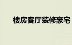 楼房客厅装修豪宅（客厅风水怎么看）