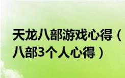 天龙八部游戏心得（《天龙八部3》网游天龙八部3个人心得）