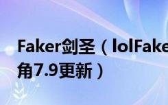 Faker剑圣（lolFaker大魔王中单剑圣第一视角7.9更新）