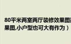 80平米两室两厅装修效果图简欧（80平米美式小两房装修效果图,小户型也可大有作为）