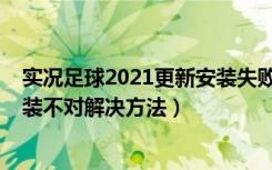 实况足球2021更新安装失败（《实况足球2013》序列号安装不对解决方法）