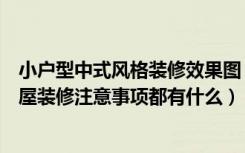 小户型中式风格装修效果图（小户型中式装修风格小户型房屋装修注意事项都有什么）