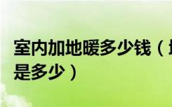 室内加地暖多少钱（地暖怎么放气电地暖价格是多少）