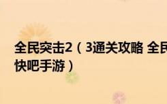 全民突击2（3通关攻略 全民突击第二章决不后退通关攻略 快吧手游）