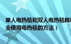 单人电热毯和双人电热毯耗电一样吗（单人电热毯的功率安全使用电热毯的方法）