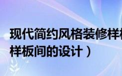 现代简约风格装修样板间（现代简约卧室装修样板间的设计）